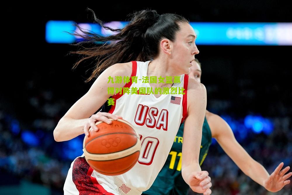 法国女篮赢得对阵美国队的激烈比赛