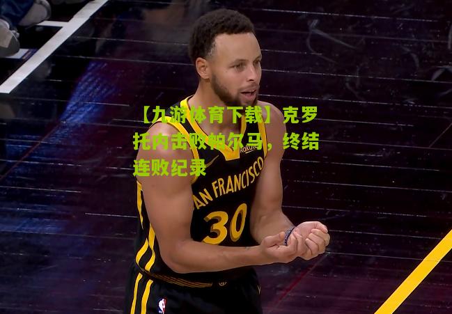 克罗托内击败帕尔马，终结连败纪录