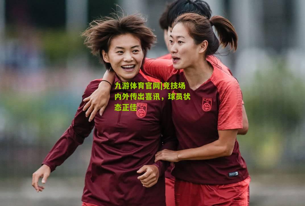 竞技场内外传出喜讯，球员状态正佳