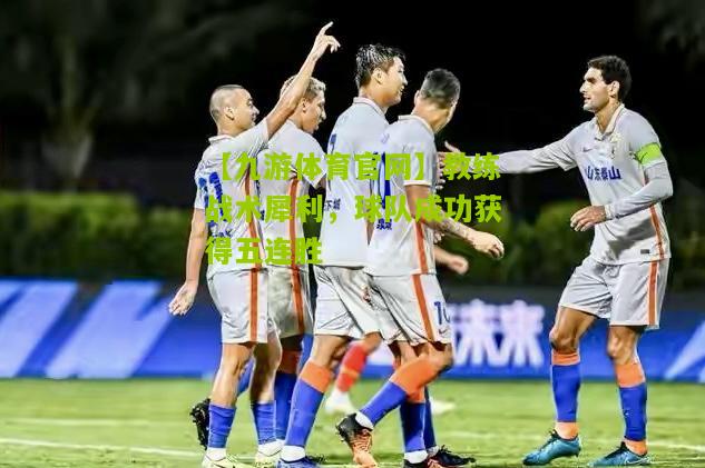 教练战术犀利，球队成功获得五连胜