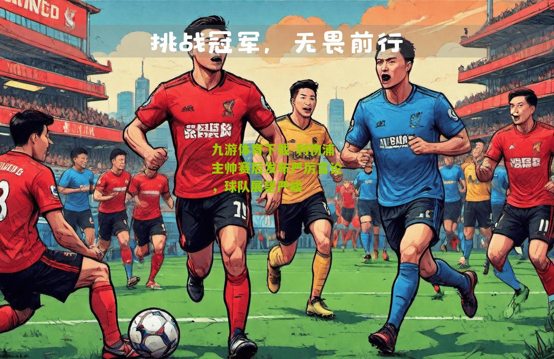 利物浦主帅赛后发布严厉言论，球队展望严峻