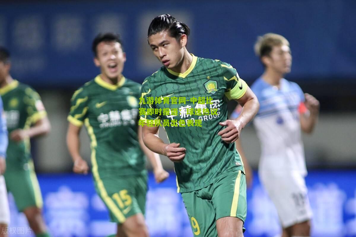 中超比赛即时报道：球迷热议年轻队员出色表现